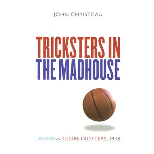 Tricksters in the Madhouse: Lakers vs. Globetrotters, 1948