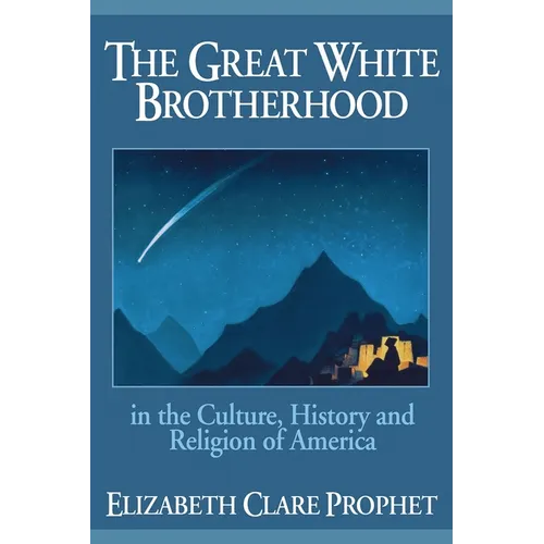 The Great White Brotherhood: In the Culture, History and Religion of America