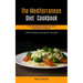 The Mediterranean Diet Cookbook: The Complete Mediterranean Diet Meal Prep Guide For Healthy Lifestyle And Weight Loss (4 Weeks Of Recipes & Meal Plan