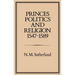 Princes, Politics and Religion, 1547-1589