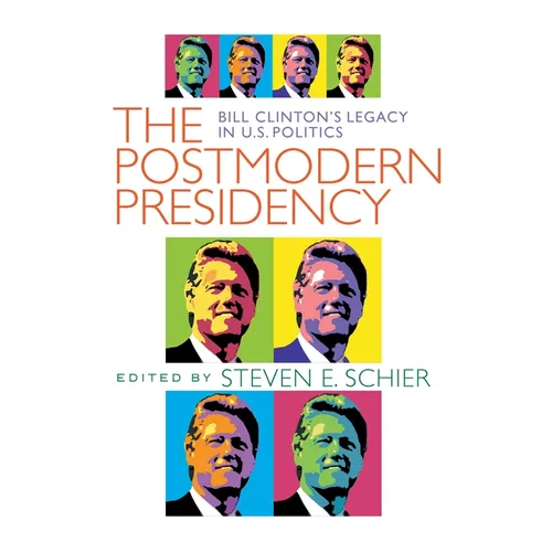 Postmodern Presidency: Bill Clinton's Legacy in U.S. Politics