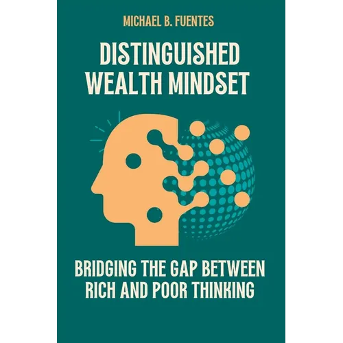 Distinguished wealth Mindset: Bridging the Gap between Rich and Poor Thinking