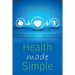 Health Made Simple: Building the Foundation of Health through Easy and Sustainable Changes in Nutrition and Lifestyle