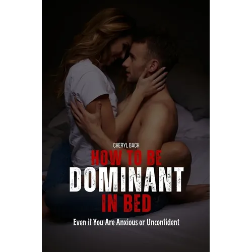 How to Be Dominant in Bed: Even if You Are Anxious or Unconfident