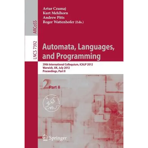 Automata, Languages, and Programming: 39th International Colloquium, Icalp 2012, Warwick, Uk, July 9-13, 2012, Proceedings, Part II