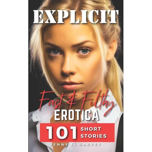 Explicit Fast And Filthy Erotica: A Collection of 101 Filthy Erotica Stories