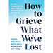 How to Grieve What We've Lost: Evidence-Based Skills to Process Grief and Reconnect with What Matters