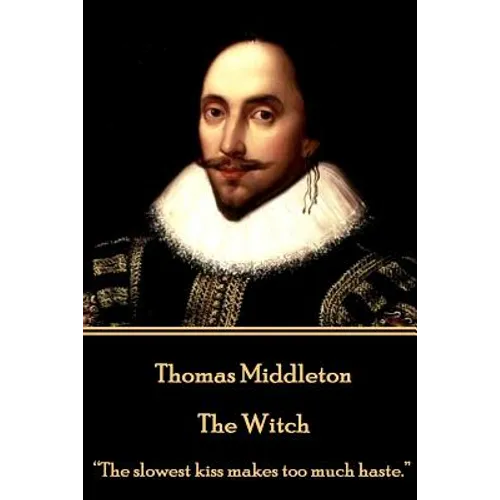 Thomas Middleton - The Witch: "The slowest kiss makes too much haste."