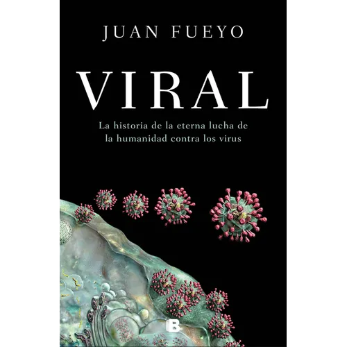 Viral: La Historia de la Eterna Lucha de la Humanidad Contra Los Virus / Viral: The Story of Humanity's Eternal Struggle Against Viruses