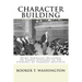 Character Building: : Being Addresses Delivered on Sunday Evenings To The Students of Tuskegee Institute
