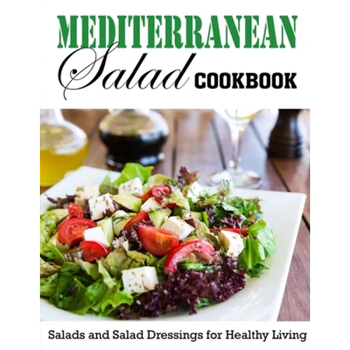 Mediterranean Salad Cookbook: Salads and Salad Dressings for Healthy Living