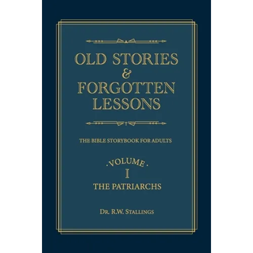 Old Stories & Forgotten Lessons: The Bible Storybook for Adults (Volume I)