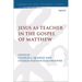 Jesus as Teacher in the Gospel of Matthew