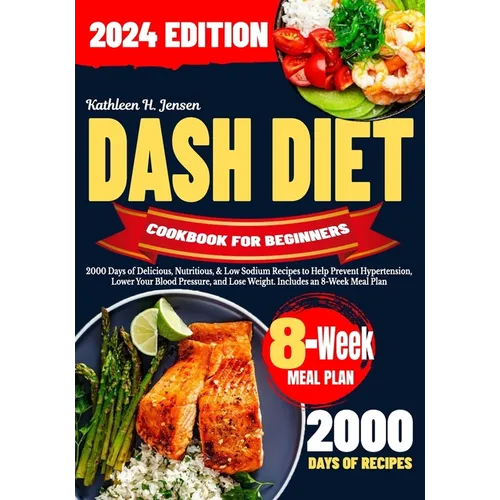 Dash Diet Cookbook for Beginners: 2000 Days of Delicious, Nutritious, & Low Sodium Recipes to Help Prevent Hypertension, Lower Your Blood Pressure, an