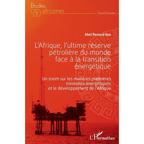 L'Afrique, l'ultime réserve pétrolière du monde face à la transition énergétique: Un zoom sur les matières premières minérales énergétiques et le déve