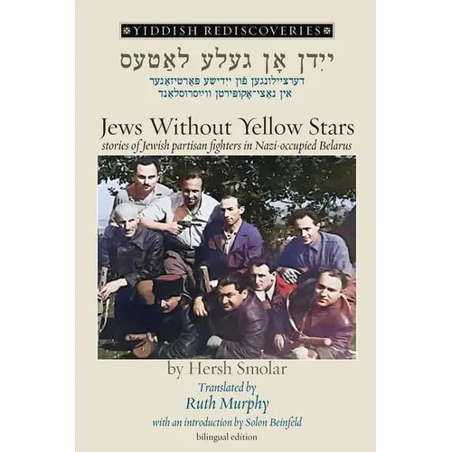 Jews Without Yellow Stars: stories of Jewish partisan fighters in Nazi-occupied Belarus - translated from the Yiddish