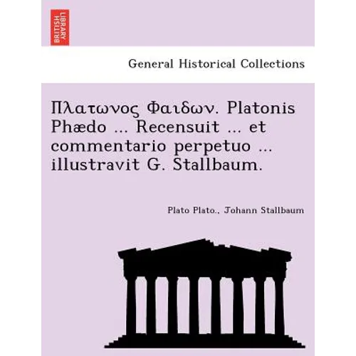 . Platonis Phaedo ... Recensuit ... Et Commentario Perpetuo ... Illustravit G. Stallbaum.