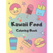 Kawaii Food Coloring Book: 34 Cute Coloring Pages For All Ages