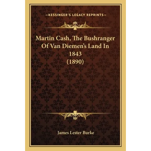 Martin Cash, The Bushranger Of Van Diemen's Land In 1843 (1890)