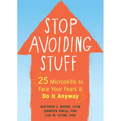 Stop Avoiding Stuff: 25 Microskills to Face Your Fears and Do It Anyway