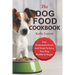The Dog Food Cookbook: Easy Homemade Foods And Treats To Keep Your Dog Healthy & Happy