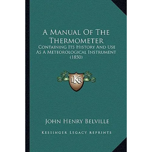 A Manual Of The Thermometer: Containing Its History And Use As A Meteorological Instrument (1850)