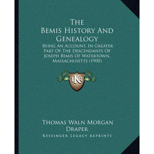 The Bemis History And Genealogy: Being An Account, In Greater Part Of The Descendants Of Joseph Bemis Of Watertown, Massachusetts (1900)