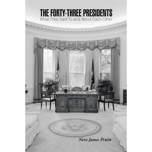 The Forty-Three Presidents: What They Said To and About Each Other