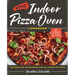 Epic Indoor Pizza Oven Cookbook: Recipes and Techniques for All Kinds of Pizza - For All Brands of Indoor Pizza Ovens