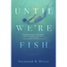 Until We're Fish