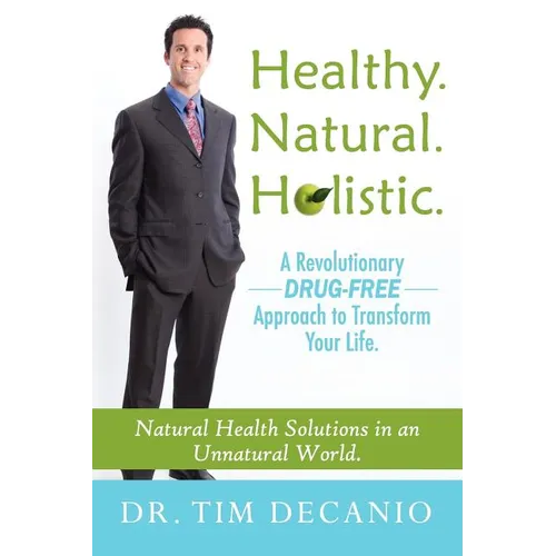 Healthy. Natural. Holistic. A Revolutionary Drug-Free Aproach to Transform Your Life