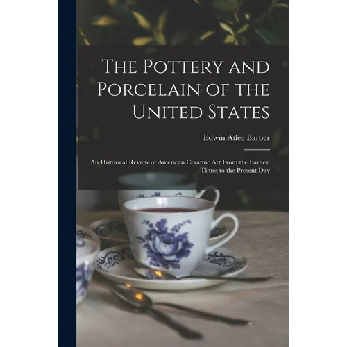 The Pottery and Porcelain of the United States; an Historical Review of American Ceramic art From the Earliest Times to the Present Day