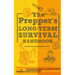 The Prepper's Long Term Survival Handbook: Step-By-Step Guide for Off-Grid Shelter, Self Sufficient Food, and More To Survive Anywhere, During ANY Dis