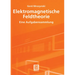 Elektromagnetische Feldtheorie: Eine Aufgabensammlung