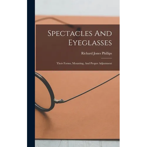 Spectacles And Eyeglasses: Their Forms, Mounting, And Proper Adjustment