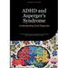 ADHD and Asperger's Syndrome: Understanding Dual Diagnosis: A Practical Guide for Living with Asperger's and Managing Autism Spectrum Conditions in Ad