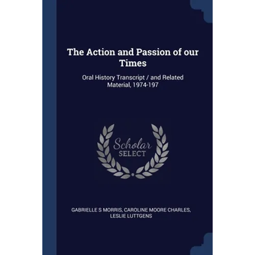 The Action and Passion of our Times: Oral History Transcript / and Related Material, 1974-197