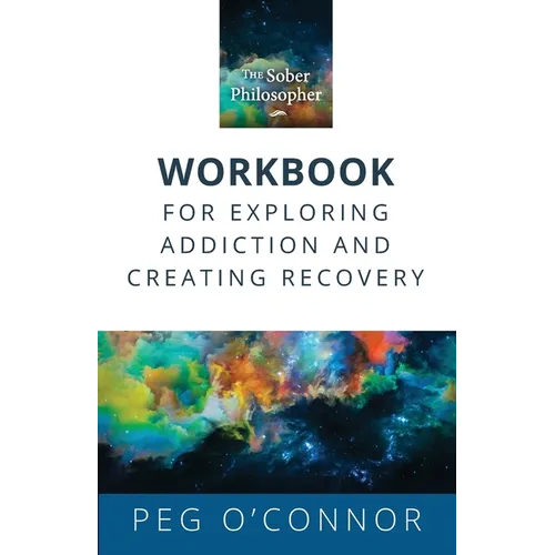 The Sober Philosopher Workbook for Exploring Addiction and Creating Recovery