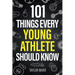 101 Things Every Young Athlete Should Know: Master Goal Setting, Mental Toughness, Perseverance, Teamwork, Discipline, Nutrition, Injury Prevention, a