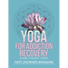 Yoga for Addiction Recovery: 8 Limbs, 10 Bodies, 12 Steps