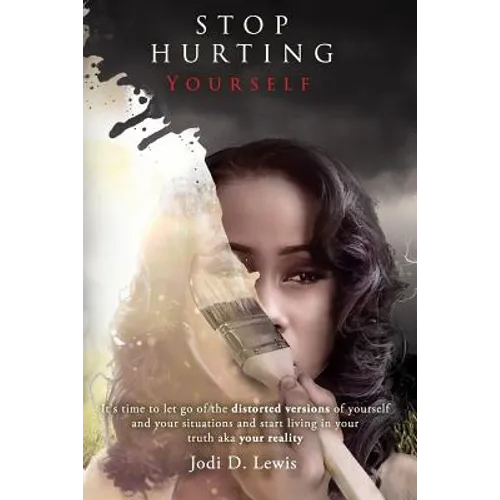 Stop Hurting Yourself: Letting Go of the Distorted Version of Yourself