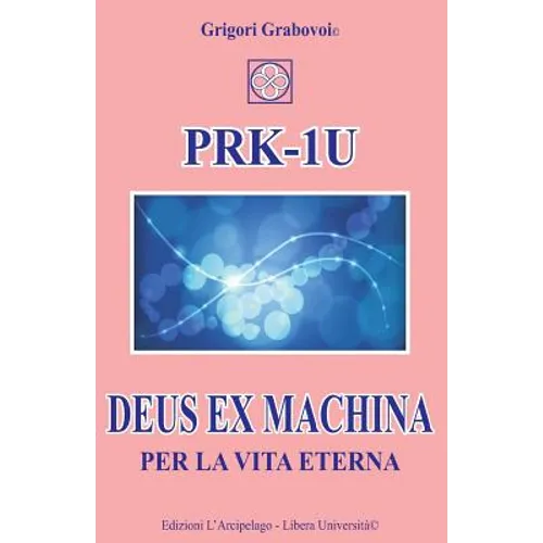 PRK-1U Deus ex Machina per la Vita Eterna: Lezioni per l'uso del dispositivo tecnico PRK-1U