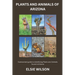 Plants and Animals of Arizona: Guide to Understanding Flora and Fauna found in Arizona