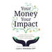 Your Money, Your Impact: Connect with Your Values and Design a Financial Plan That Leaves a Lasting Legacy