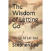 The Wisdom of Letting Go: Let Go to Let God