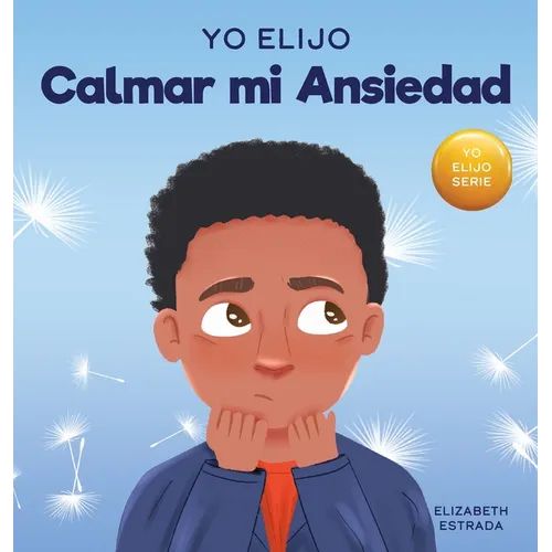 Yo Elijo Calmar mi Ansiedad: Un libro colorido e ilustrado sobre estrategias calmantes para niños ansiosos (Caja de herramientas para maestros y terap