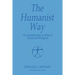 The Humanist Way - An Introduction to Ethical Humanist Religion