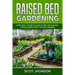 Raised Bed Gardening: Everything You Need to Know to Start and Sustain a Thriving Garden Even if You Are a Beginner