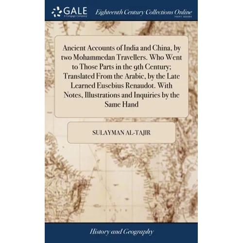 Ancient Accounts of India and China, by two Mohammedan Travellers. Who Went to Those Parts in the 9th Century; Translated From the Arabic, by the Late