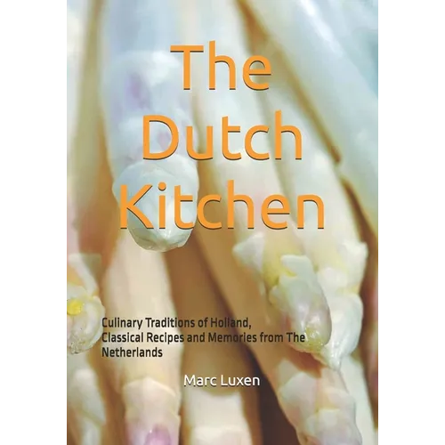 The Dutch Kitchen: Culinary Traditions of Holland, Classical Recipes and Memories from The Netherlands